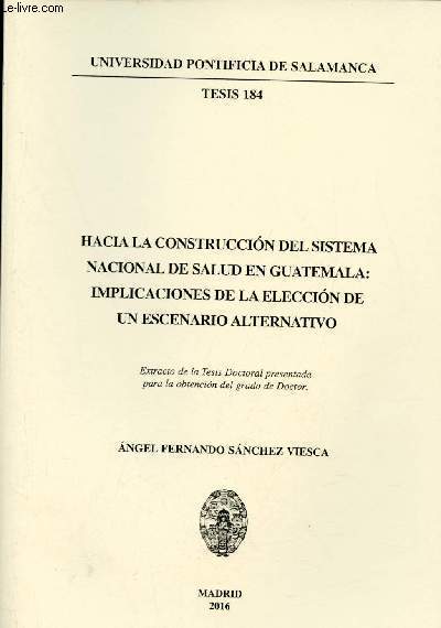 Hacia la construccion del sistema nacional de salud en Guatemala implicaciones de la eleccion de un escenario alternativo - Universidad Pontificia de Salamanca tesis 184.