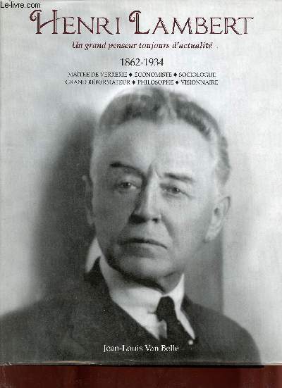 Un grand penseur toujours d'actualit - Henri Lambert 1862-1934 - Matre de Verrerie, conomiste,sociologue, grand rformateur, philosophie, visionnaire.