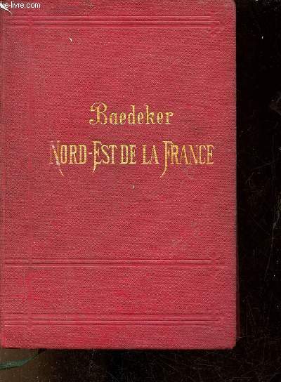 Le Nord-Est de la France de Paris aux Ardennes aux Vosges et au Rhone - Manuel du voyageur - 6e dition.