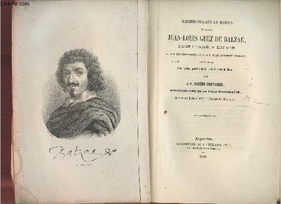 Recherches sur la maison ou naquit Jean-Louis Guez de Balzac sur la date de sa naissance sur celle de sa mort et sur ses diffrents legs aux tablissements publics accompagnes d'un tableau gnalogique de la famille Guez de Balzac.