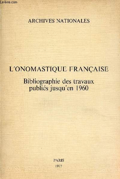 L'onomastique franaise - Bibliographie des travaux publis jusqu'en 1960 - Archives nationales.