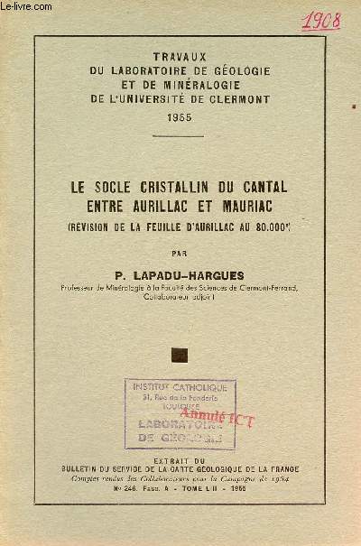 Le socle cristallin du cantal entre Aurillac et Mauriac (rvision de la feuille d'Aurillac au 80.000e) - Travaux du laboratoire de gologie et d eminralogie de l'universit de Clermont 1955.