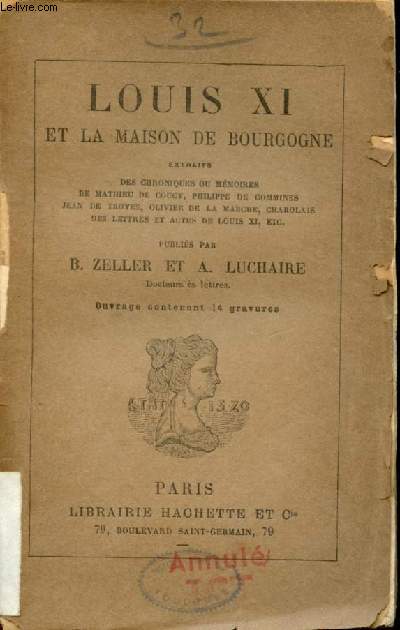 Louis XI et la maison de Bourgogne extraits des chroniques ou mmoires de Mathieu de Coucy Philippe de Commines Jean de Troyes Olivier de la Marche Charolais des lettres et actes de Louis XI etc.