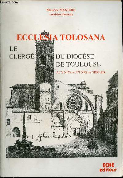 Ecclesia Tolosana - Le clerg du diocse de Toulouse aux XIXme et XXme iscles.