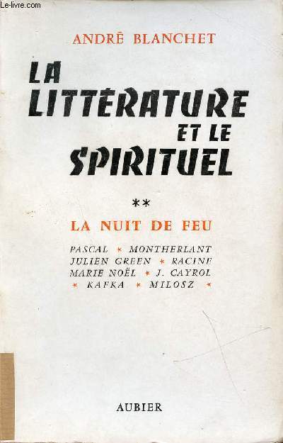 La littrature et le spirituel - Tome 2 : La nuit de feu Pascal Montherlant Julien Green Racine Marie Nol J.Cayrol Kafka Milosz.