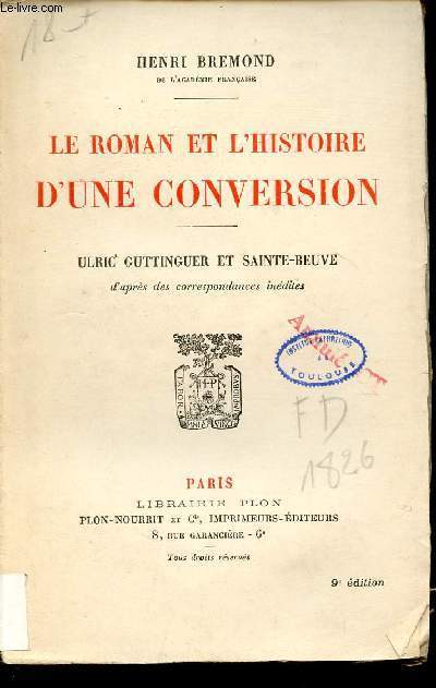 Le roman et l'histoire d'une conversion - Ulric Guttinguer et Sainte-Beuve d'aprs des correspondances indites - 9e dition.