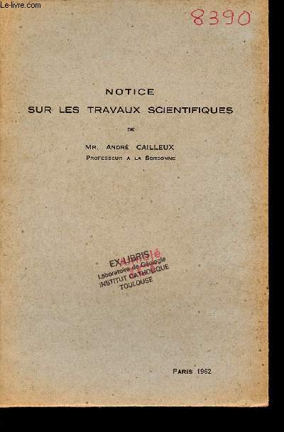 Notice sur les travaux scientifiques de Mr.Andr Cailleux professeur  la Sorbonne.