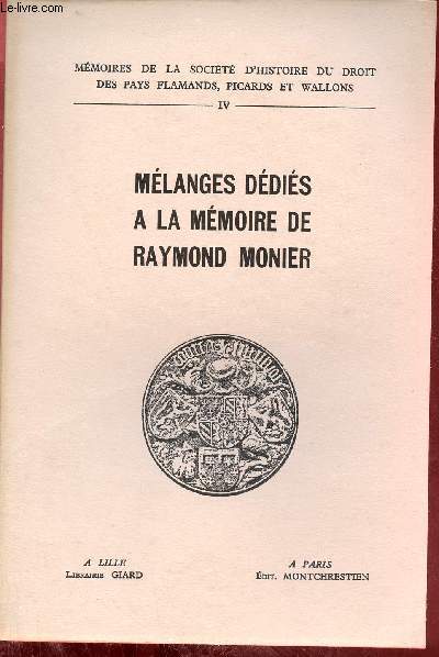 Mmoires de la socit d'histoire du droit des pays flamands picards et wallons IV - Mlanges ddis  la mmoire de Raymond Monier.
