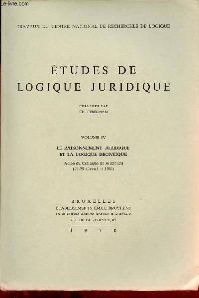 Etudes de logique juridique - Volume 4 : Le raisonnement juridique et la logique dontique actes du colloque de Bruxelles 22-23 dcembre 1969 - Travaux du centre national de recherches de logique.