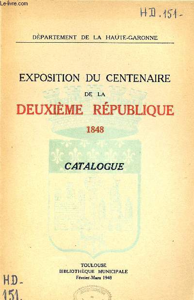 Centenaire de la deuxime rpublique 1848-1948 - Exposition de souvenirs et documents organise  la bibliothque municipale de Toulouse - Catalogue - Dpartement de la Haute-Garonne.