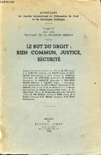 Annuaire de l'Institut International de Philosophie du Droit et de Sociologie Juridique - Tome 3 1937-1938 travaux de la troisime session - Le but du droit : bien commun justice scurit.