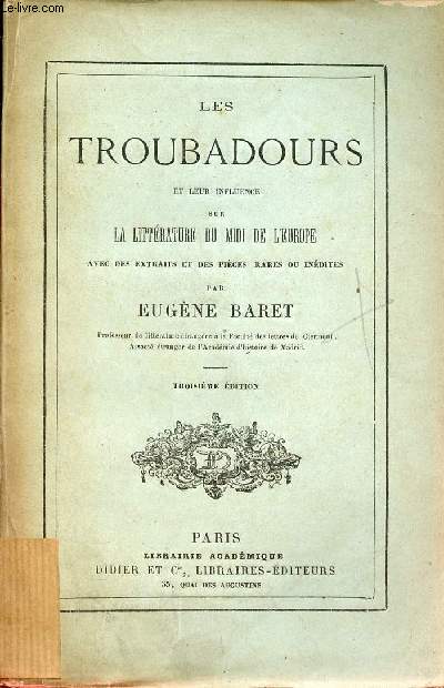 Les Troubadours et leur influence sur la littrature du midi de l'Europe avec des extraits et des pices rares ou indites - 3e dition.