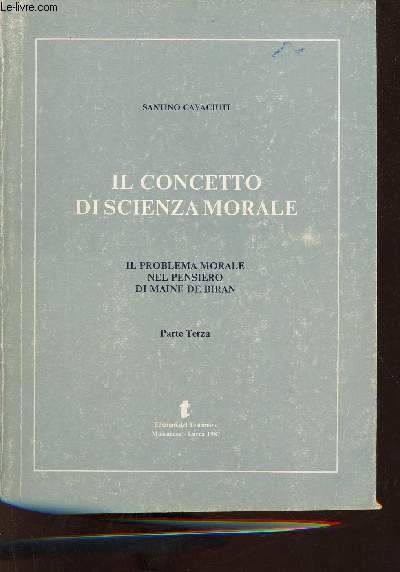 Il concetto di scienza morale - Il problema morale nel pensiero di Maine de Biran - Parte Terza + envoi de l'auteur.