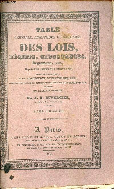 Table gnrale, analytique et raisonne des lois, dcrets, ordonnances, rglemens etc depuis 1788 jusques et y compris 1830 ouvrage faisant suite  la collection complte des lois - Tome premier.