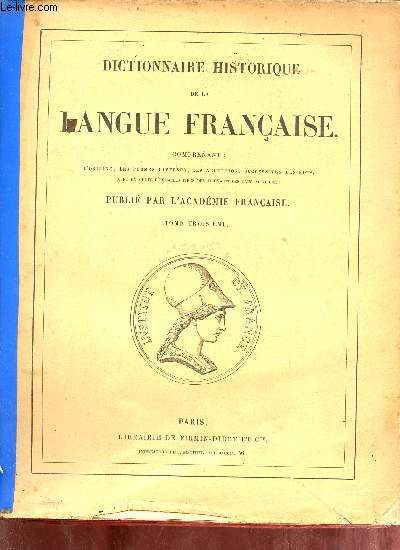Dictionnaire historique de la langue franaise comprenant l'origie, les formes diverses, les acceptations successives des mots avec un choix d'exemples tirs des crivains les plus autoriss - Tome 3.