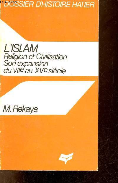 L'Islam religion et civilisation - Son expansion du VIIe au XVe sicle - Collection dossier d'histoire hatier.