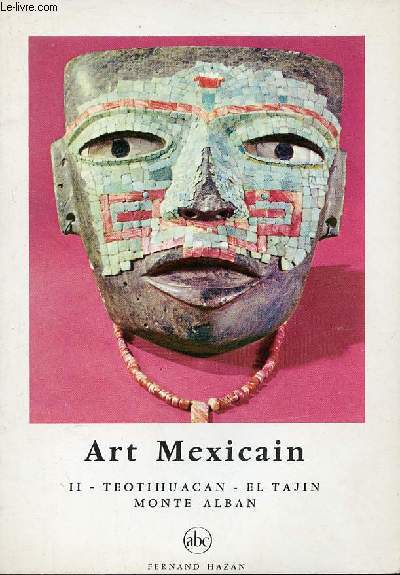 Art mexicain - Tome 2 : Teotihuacan el tajin-Monte Alban.