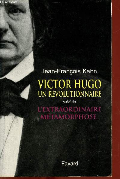 Victor Hugo un rvolutionnaire suivi de l'extraordinaire mtamorphose.