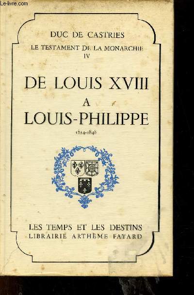 Le testament de la monarchie - Tome 4 : De Louis XVIII  Louis-Philippe 1814-1848 - Collection les temps et les destins.
