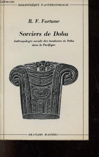 Sorciers de Dobu - Anthropologie sociale des insulaires de Dobu dans le Pacifique - Collection Bibliothque d'Anthropologie.
