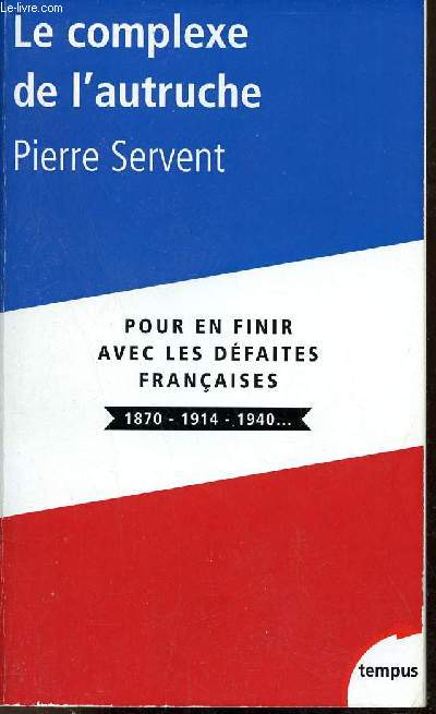 Le complexe de l'autruche - Pour en finir avec les dfaites franaises 1870-1914-1940... - Collection Tempus n504.