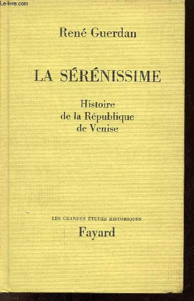 La Srnissime - Histoire de la Rpublique de Venise - Collection les grandes tudes historiques.