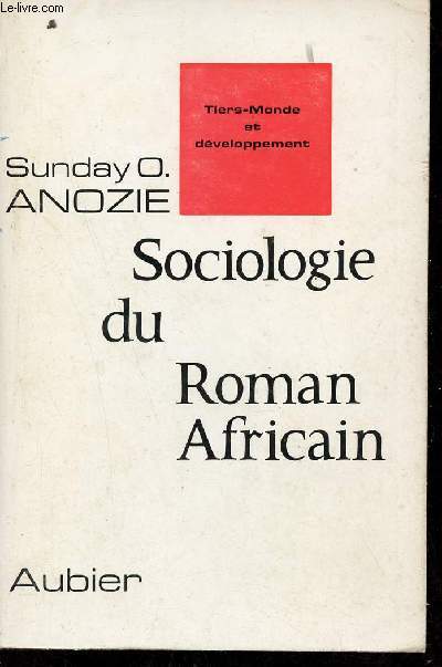 Sociologie du roman africain - Ralisme, structure et dtermination dans le Roman moderne ouest-africain - Collection Tiers monde et dveloppement.