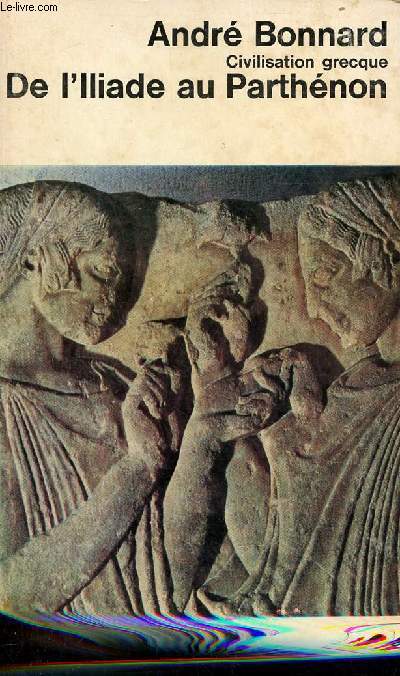 Civilisatoin grecque de l'Iliade au Parthnon - Collection 10/18 n74/75.
