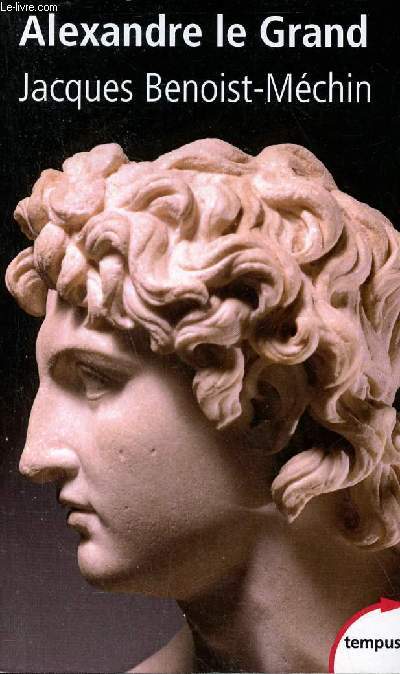 Alexandre le Grand ou le rve dpass (356-323 av. J.C) - Collection Tempus n278.