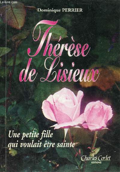 Thrse de Lisieux - Une petite fille qui voulait tre sainte.