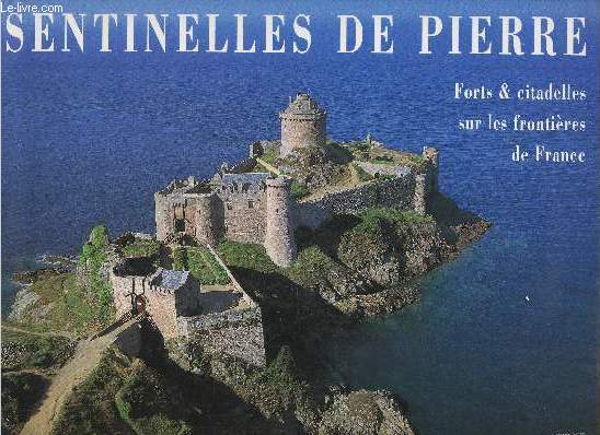 Sentinelles de pierre - Forts & Citadelles sur les frontires de France.