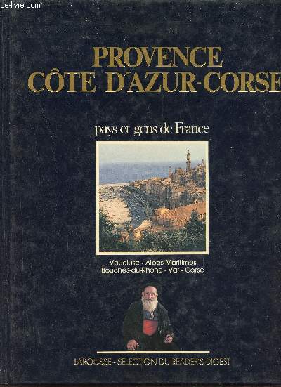 Provence Cte d'Azur Corse - Vaucluse Alpes-Maritimes Bouches du Rhne Var Corse du Sud Haute-Corse - Collection pays et gens de France.