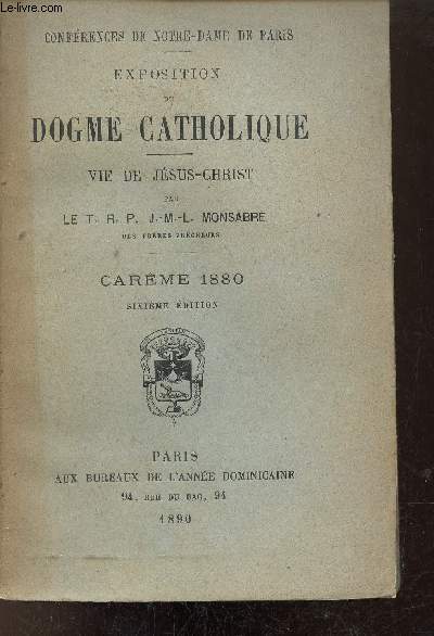 Confrences de Notre-Dame de Paris - Exposition du dogme catholique - Vie de Jsus-Christ - Carme 1880 - 6e dition.