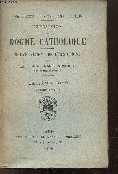Confrences de Notre-Dame de Paris - Exposition du dogme catholique - Gouvernement de Jsus-Christ - Carme 1882 - 6e dition.