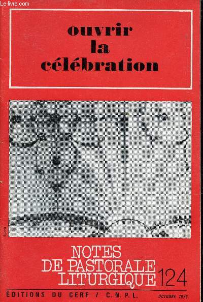 Notes de pastorale liturgique n124 octobre 1976 - Ouvrir la clbration - Quand les croyants se rassemblent - de l'accueil humain  l'accueil liturgique - par le Christ dans l'Esprit vers le Pre - les difficults de la prire d'ouverture etc.