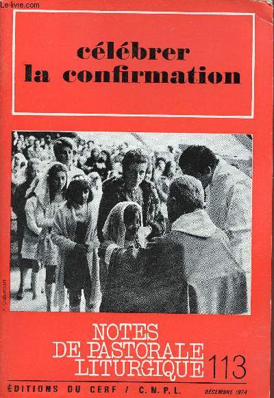 Notes de pastorale liturgique n113 dcembre 1974 - Clbrer la confirmation - Que devient la confirmation ? - les chemins de l'esprit - clbrer le don de l'esprit - thologie de la confirmation - questions disputes etc.
