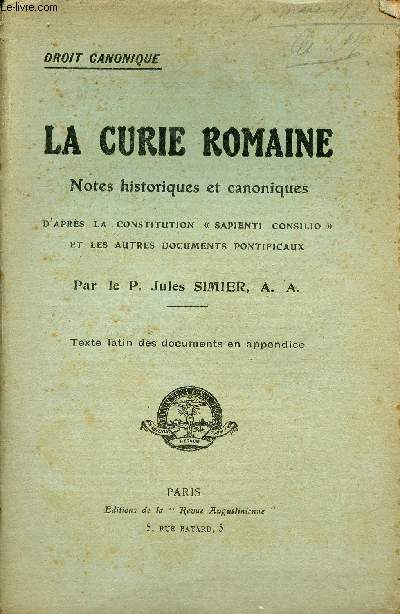 La curie romaine notes historiques et canoniques d'aprs la constitution sapienti consilio et les autres documents pontificaux - Droit Canonique.