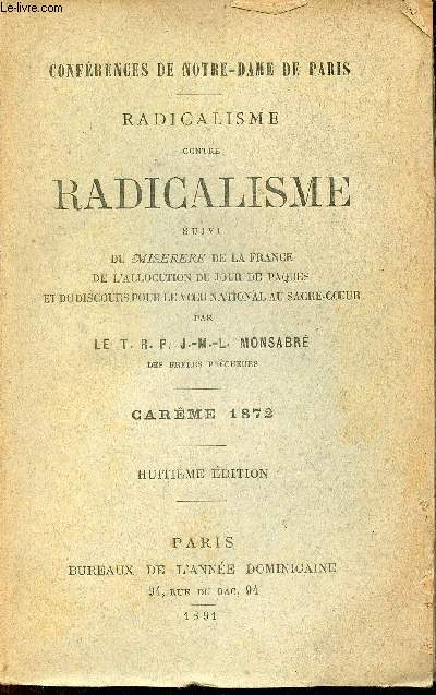 Confrences de Notre-Dame de Paris - Radicalisme contre radicalisme suivi du miserere de la France de l'allocution du jour de pques et du discours pour le voeu national au sacr-coeur - Carme 1872 - 8e dition.
