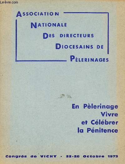 Association Nationale des Directeurs Diocsains de Plerinages - En plerinage vivre et clbrer la pnitence - Congrs de Vichy 22-26 octobre 1973.