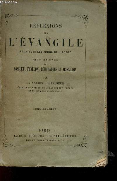 Rflexions sur l'vangile pour tous les jours de l'anne tires des oeuvres de Bossuet, Fnlon, Bourdaloue et Massillon - Tome premier.