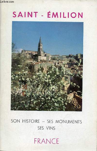 Saint-Emilion - Son histoire, ses monuments, ses vins - Nouvelle dition.