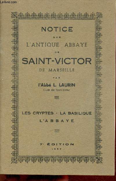 Notice sur l'antique Abbaye de Saint-Victor de Marseille - Les cryptes, la Basilique, l'Abbaye - 7e dition.