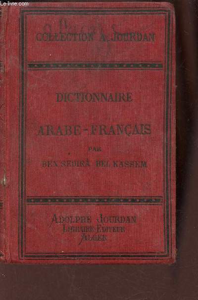 Petit dictionnaire arabe-franais de la langue parle en Algrie contenant les mots et les formules emplys dans les lettres et les actes judiciaires - Collection A.Jourdan - Nouvelle Bibliothque Algrienne.