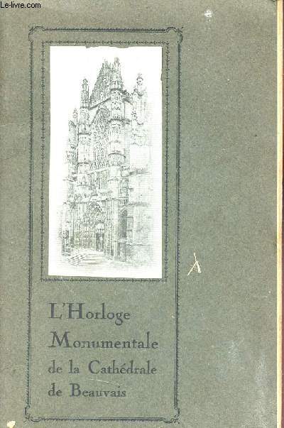 Description de l'horloge monumentale de la Cathdrale de Beauvais - Nouvelle dition.