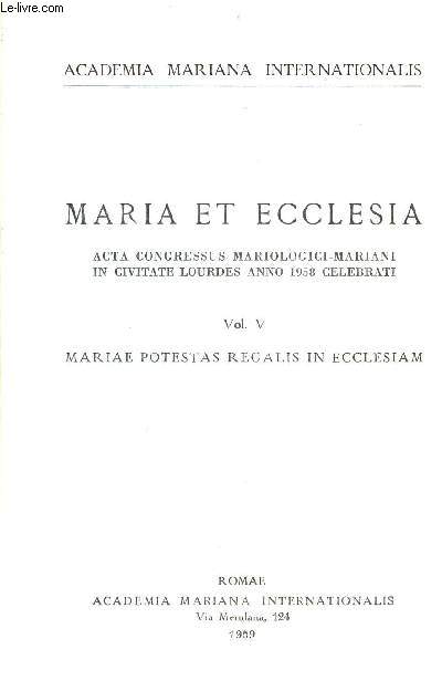 Maria et ecclesia acta congressus mariologici-mariani in civitate Lourdes anno 1958 celebrati - Vol. V : Mariae potestas regalis in ecclesiam - Academia mariana internationalis.