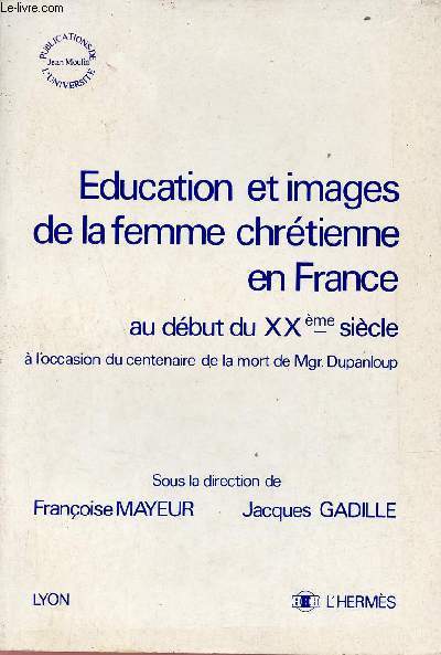 Education et images de la femme chrtienne en France au dbut du XXme sicle  l'occasion du centenaire de la mort de Mgr Dupanloup.