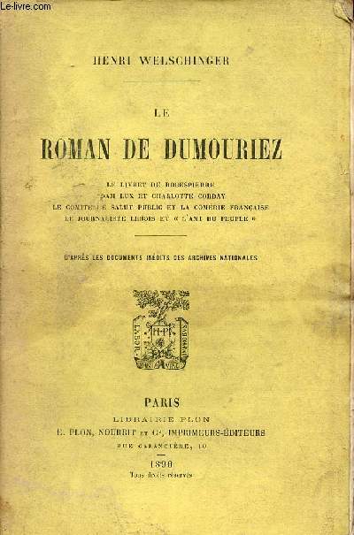 Le roman de Dumouriez - Le livret de Robespierre, Dam Lux et Charlotte Corday, Le comit de salut public et la comdie franaise, le journaliste Lebois et l'ami du peuple - D'aprs les documents indits des archives nationales.
