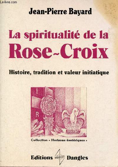La spiritualit de la Rose-Croix - Histoire, tradition et valeur initiatique.