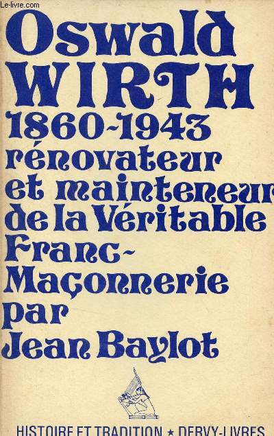 Oswald Wirth 1860-1943 rnovateur et mainteneur de la vritable Franc-Maonnerie - Collection histoire et demain.