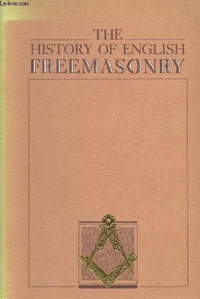 The history of english freemasonry - A souvenir of a permanent exhibition in the Library and Museum of the United Grand Lodge of England at Freemasons'Hall London.